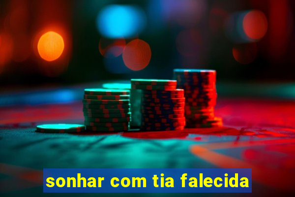 sonhar com tia falecida